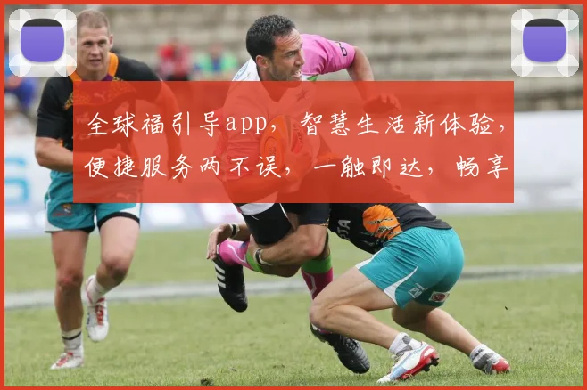 全球福引导app，智慧生活新体验，便捷服务两不误，一触即达，畅享无忧
