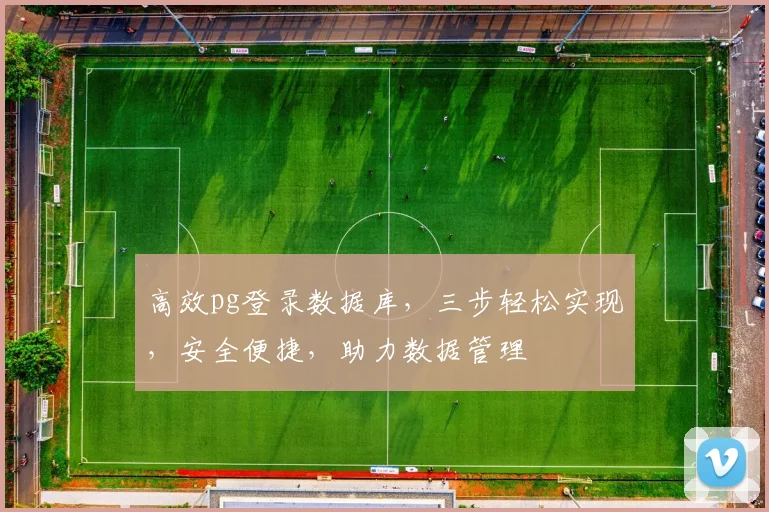 高效pg登录数据库，三步轻松实现，安全便捷，助力数据管理