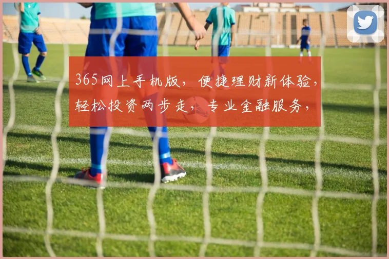 365网上手机版，便捷理财新体验，轻松投资两步走，专业金融服务，尽在掌握