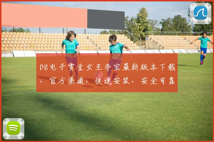 pg电子赏金女王夺宝最新版本下载，官方渠道，快速安装，安全可靠，三步到位